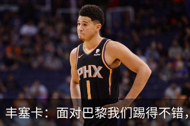 丰塞卡：面对巴黎我们踢得不错，但实力差距决定了比赛