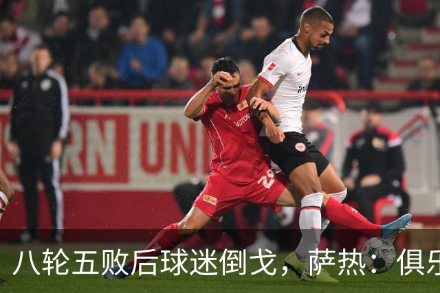 八轮五败后球迷倒戈，萨热：俱乐部内部没有杂音