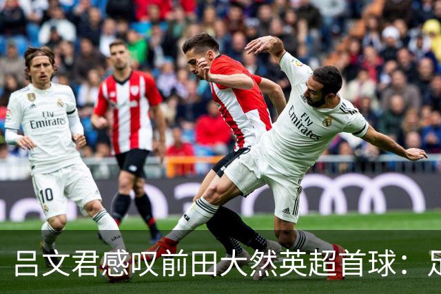 吕文君感叹前田大然英超首球：足球没捷径，需要慢慢积累经验
