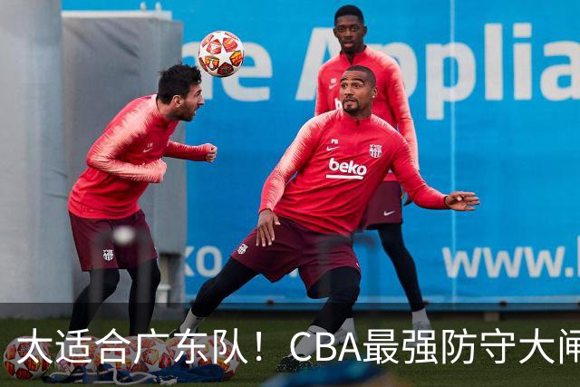 太适合广东队！CBA最强防守大闸锁死上海男篮，或被陈老板抢下？