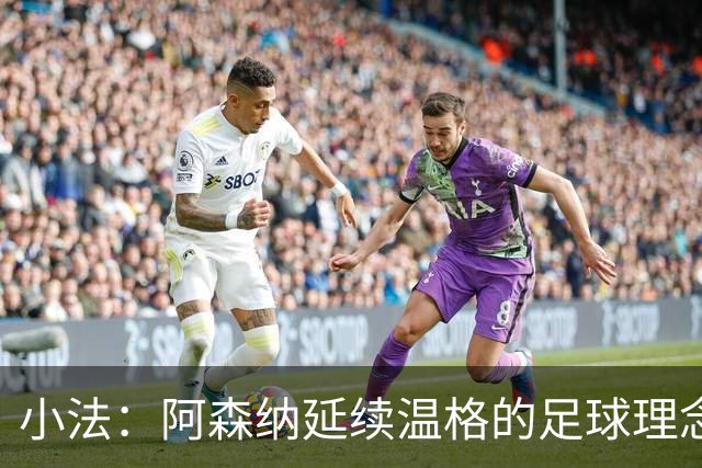 小法：阿森纳延续温格的足球理念；切尔西正塑造鲜明风格
