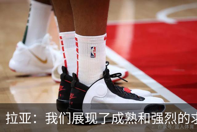 拉亚：我们展现了成熟和强烈的求胜欲；马杜埃凯是特别的球员