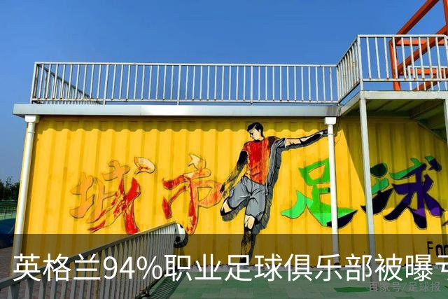 英格兰94%职业足球俱乐部被曝亏损，揭示了英超的虚假繁荣