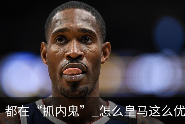 都在“抓内鬼” 怎么皇马这么优美 曼联就那么颓废？