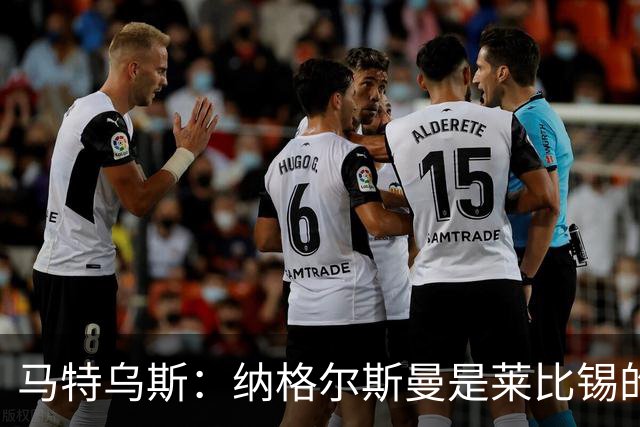 马特乌斯：纳格尔斯曼是莱比锡的认真候选人，二者风格合拍