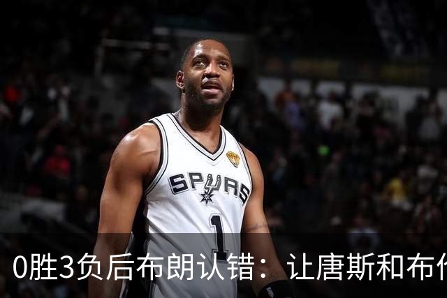 0胜3负后布朗认错：让唐斯和布伦森同时下场，我不喜欢