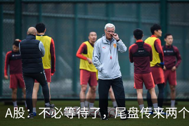 A股：不必等待了，尾盘传来两个信息，明天，周四或将这样走！